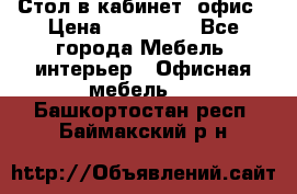 Стол в кабинет, офис › Цена ­ 100 000 - Все города Мебель, интерьер » Офисная мебель   . Башкортостан респ.,Баймакский р-н